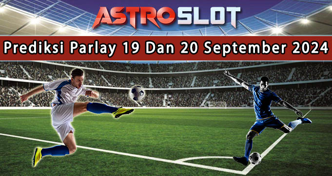 Prediksi Parlay Terbaik 19 Dan 20 September 2024