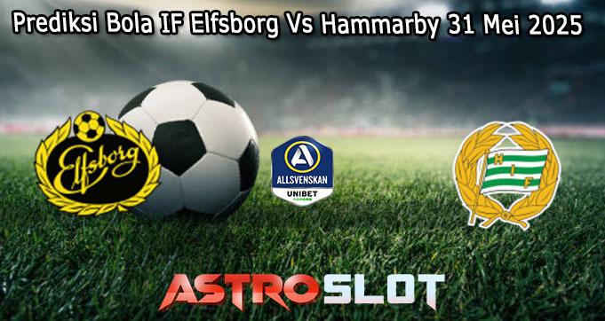 Prediksi Bola IF Elfsborg Vs Hammarby 31 Mei 2025