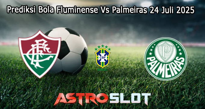 Prediksi Bola Fluminense Vs Palmeiras 24 Juli 2025