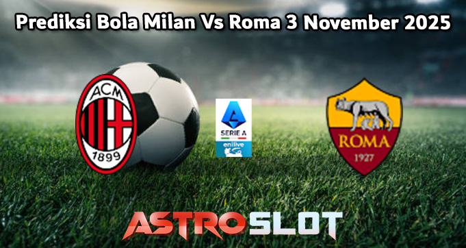 Prediksi Bola Milan Vs Roma 3 November 2025