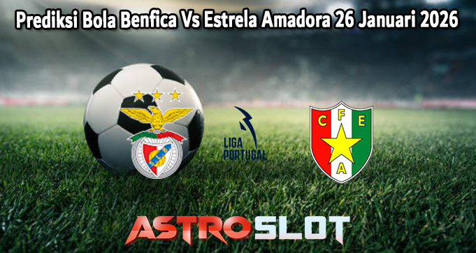 Prediksi Bola Benfica Vs Estrela Amadora 26 Januari 2026