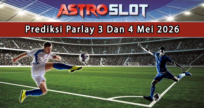 Prediksi Parlay Terbaik 3 Dan 4 Mei 2026