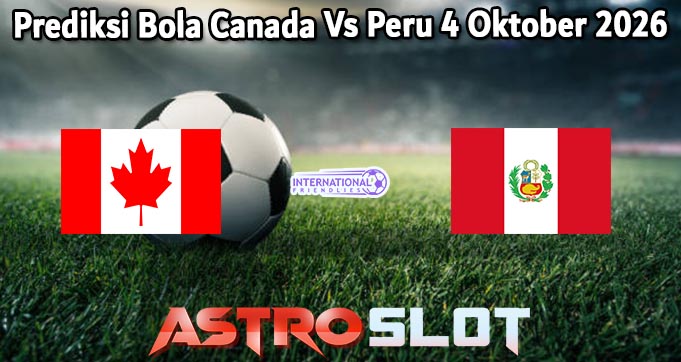 Prediksi Bola Canada Vs Peru 4 Oktober 2026