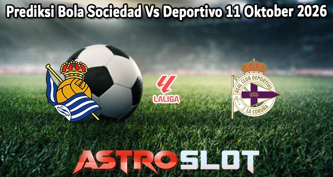 Prediksi Bola Sociedad Vs Deportivo 11 Oktober 2026